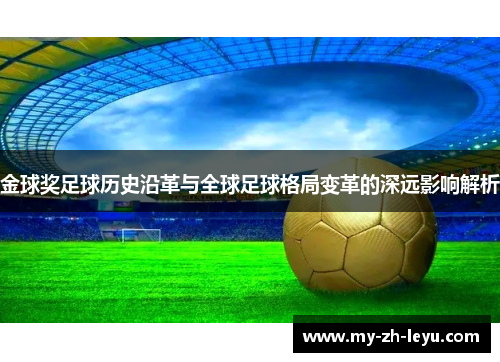 金球奖足球历史沿革与全球足球格局变革的深远影响解析 金球奖足球历史沿革与全球足球格局变革的深远影响解析