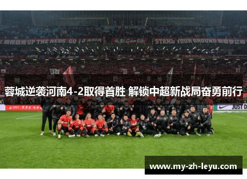 蓉城逆袭河南4-2取得首胜 解锁中超新战局奋勇前行
