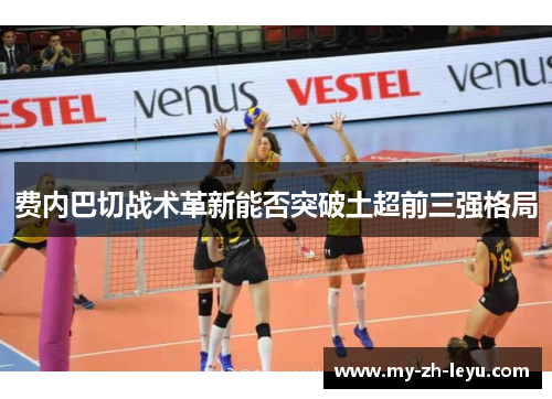 费内巴切战术革新能否突破土超前三强格局