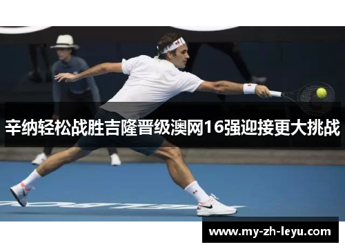 辛纳轻松战胜吉隆晋级澳网16强迎接更大挑战 辛纳轻松战胜吉隆晋级澳网16强迎接更大挑战