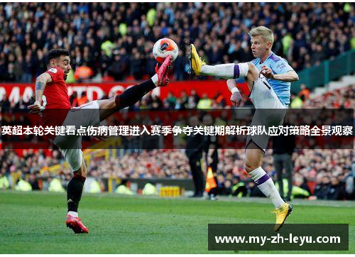 英超本轮关键看点伤病管理进入赛季争夺关键期解析球队应对策略全景观察 英超本轮关键看点伤病管理进入赛季争夺关键期解析球队应对策略全景观察