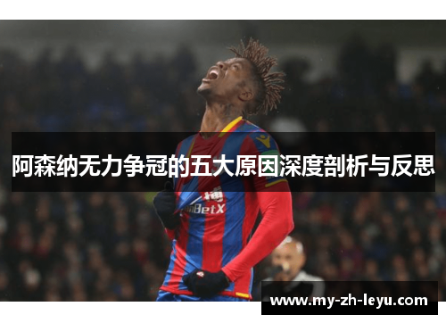 阿森纳无力争冠的五大原因深度剖析与反思