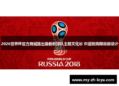 2026世界杯官方商城推出最新款球队主题文化衫 欢迎抢购限量版设计