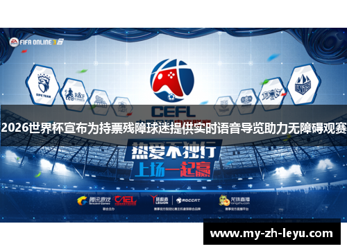 2026世界杯宣布为持票残障球迷提供实时语音导览助力无障碍观赛 2026世界杯宣布为持票残障球迷提供实时语音导览助力无障碍观赛