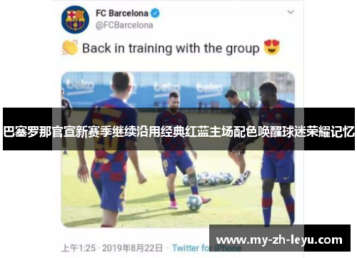 巴塞罗那官宣新赛季继续沿用经典红蓝主场配色唤醒球迷荣耀记忆