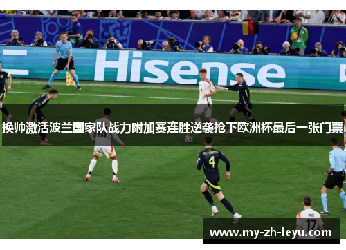 换帅激活波兰国家队战力附加赛连胜逆袭抢下欧洲杯最后一张门票 换帅激活波兰国家队战力附加赛连胜逆袭抢下欧洲杯最后一张门票